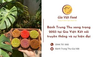Bánh Trung Thu sang trọng 2023 tại Gia Việt: Kết nối truyền thống và sự hiện đại